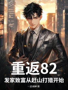 重返82,发家致富从赶山打猎开始